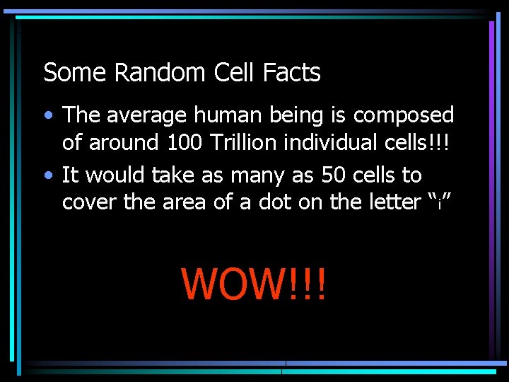 Some Random Cell Facts • The average human being is composed of around 100