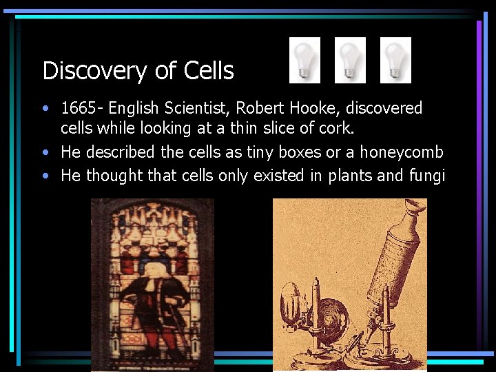Discovery of Cells • 1665 - English Scientist, Robert Hooke, discovered cells while looking