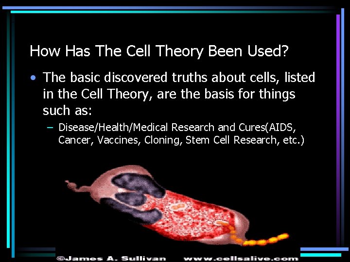 How Has The Cell Theory Been Used? • The basic discovered truths about cells,