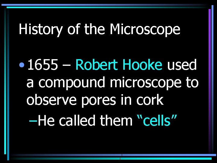 History of the Microscope • 1655 – Robert Hooke used a compound microscope to