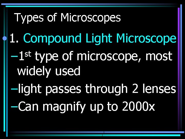 Types of Microscopes • 1. Compound Light Microscope – 1 st type of microscope,