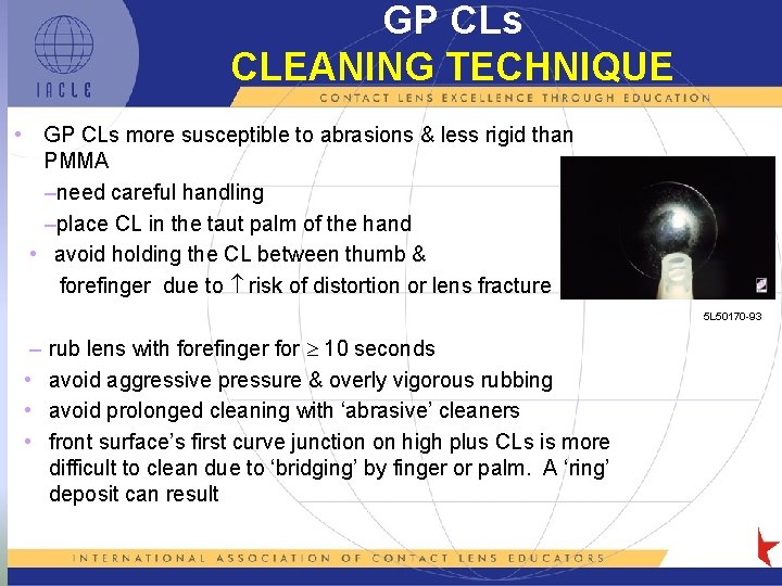 GP CLs CLEANING TECHNIQUE • GP CLs more susceptible to abrasions & less rigid