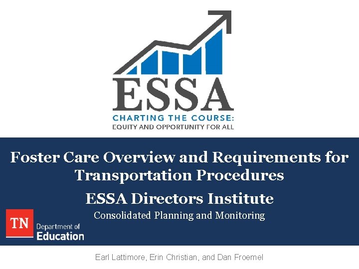 Foster Care Overview and Requirements for Transportation Procedures ESSA Directors Institute Consolidated Planning and Foster Care Overview and Requirements for Transportation Procedures ESSA Directors Institute Consolidated Planning and