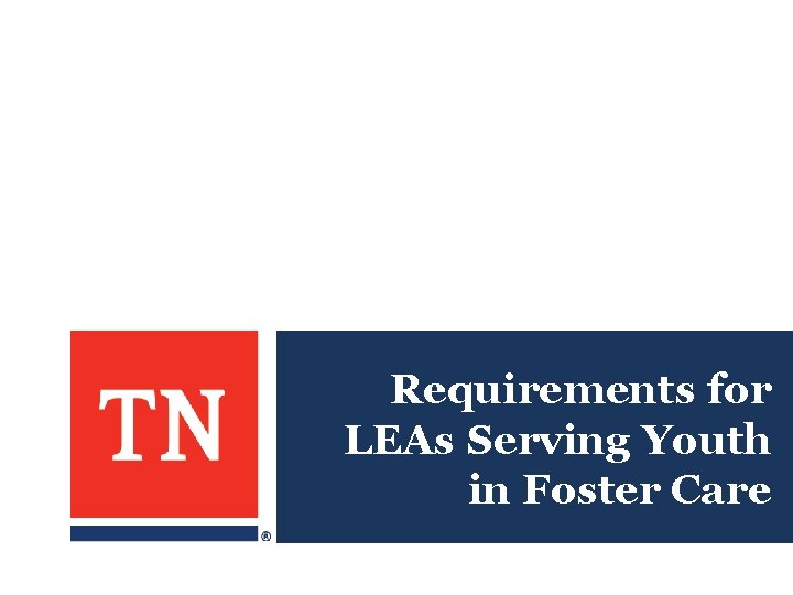 Requirements for LEAs Serving Youth in Foster Care Requirements for LEAs Serving Youth in Foster Care