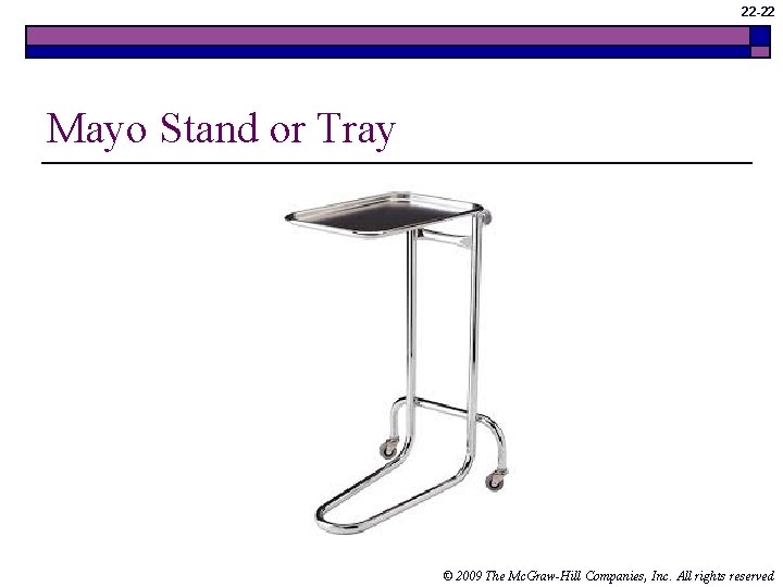 22 -22 Mayo Stand or Tray © 2009 The Mc. Graw-Hill Companies, Inc. All