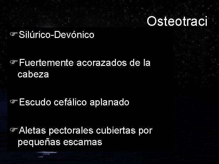 Osteotraci FSilúrico-Devónico FFuertemente acorazados de la cabeza FEscudo cefálico aplanado FAletas pectorales cubiertas por