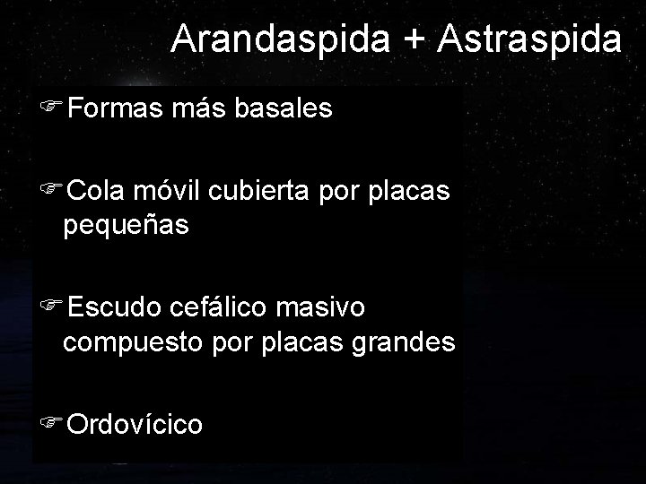 Arandaspida + Astraspida FFormas más basales FCola móvil cubierta por placas pequeñas FEscudo cefálico