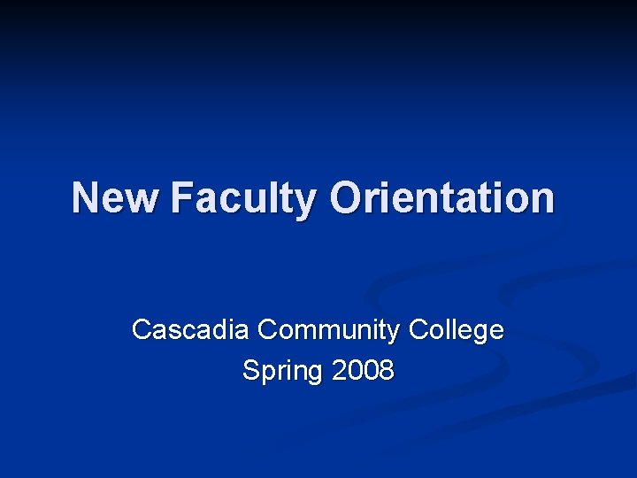 New Faculty Orientation Cascadia Community College Spring 2008 