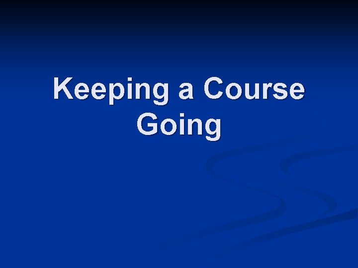 Keeping a Course Going 