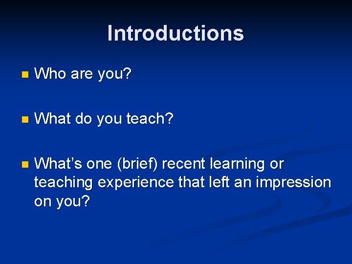 Introductions n Who are you? n What do you teach? n What’s one (brief)