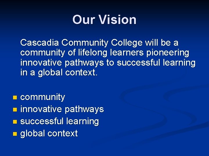 Our Vision Cascadia Community College will be a community of lifelong learners pioneering innovative