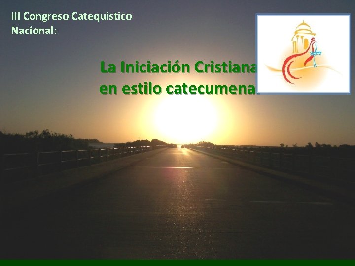 III Congreso Catequístico Nacional: La Iniciación Cristiana en estilo catecumenal 