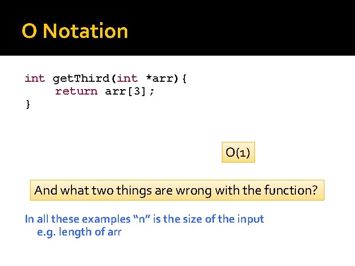 O Notation int get. Third(int *arr){ return arr[3]; } O(1) And what two things