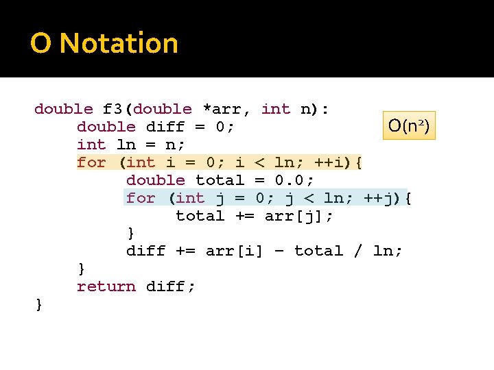 O Notation double f 3(double *arr, int n): O(n 2) double diff = 0;