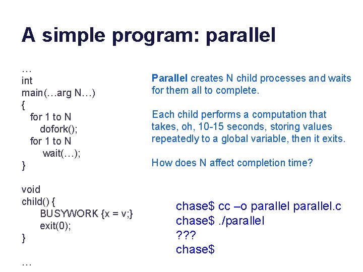 A simple program: parallel … int main(…arg N…) { for 1 to N dofork();