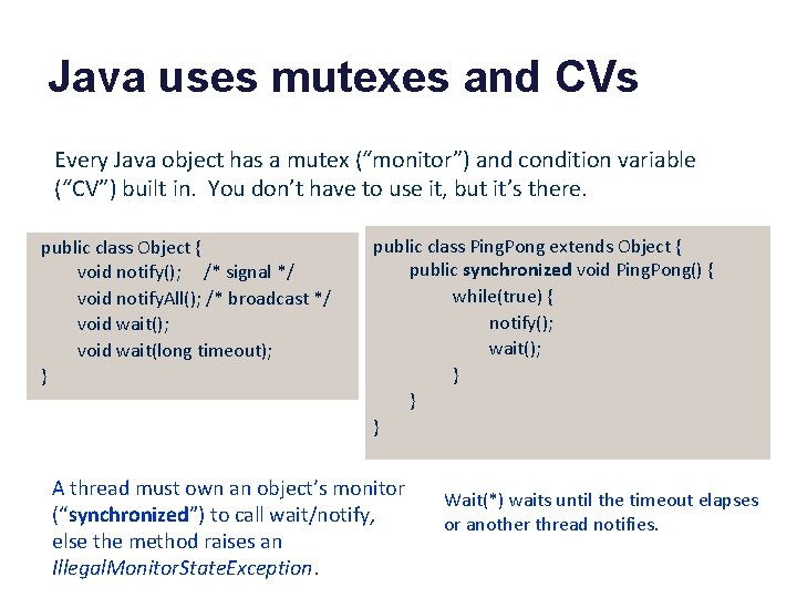 Java uses mutexes and CVs Every Java object has a mutex (“monitor”) and condition