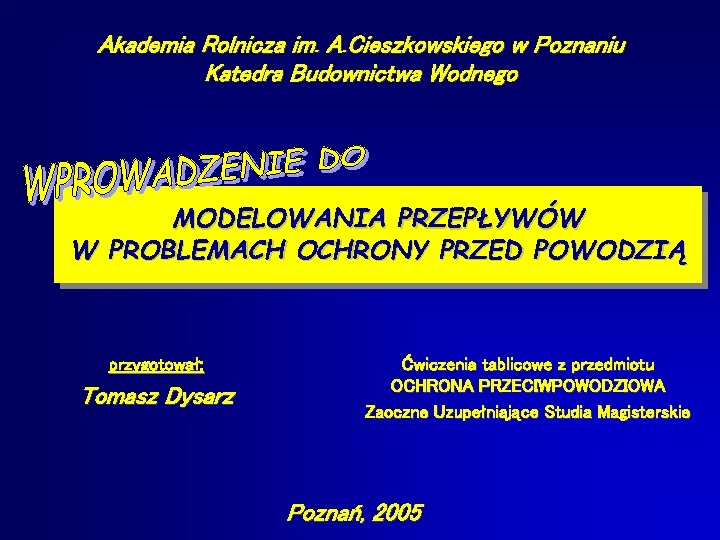 Akademia Rolnicza im. A. Cieszkowskiego w Poznaniu Katedra Budownictwa Wodnego MODELOWANIA PRZEPŁYWÓW W PROBLEMACH