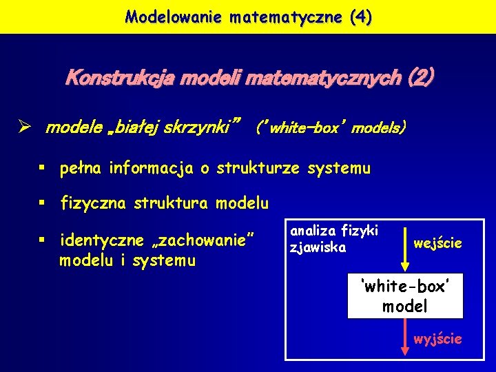 Modelowanie matematyczne (4) Konstrukcja modeli matematycznych (2) Ø modele „białej skrzynki” (’white-box’ models) §