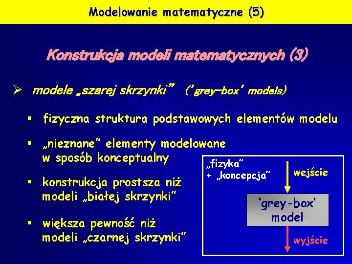Modelowanie matematyczne (5) Konstrukcja modeli matematycznych (3) Ø modele „szarej skrzynki” (’grey-box’ models) §