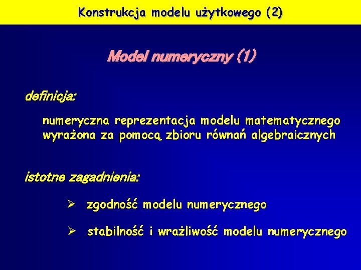 Konstrukcja modelu użytkowego (2) Model numeryczny (1) definicja: numeryczna reprezentacja modelu matematycznego wyrażona za