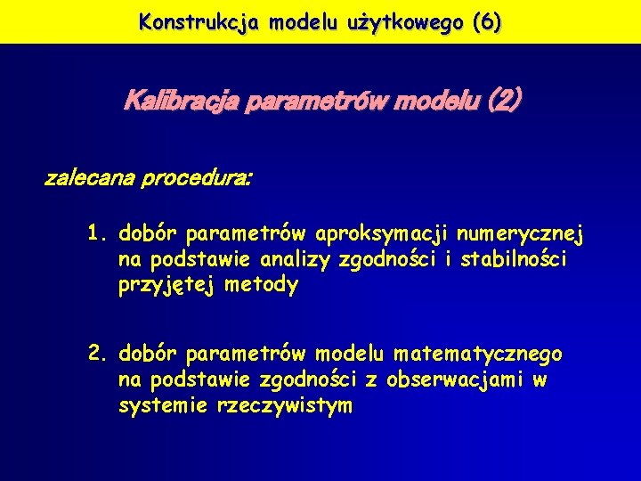 Konstrukcja modelu użytkowego (6) Kalibracja parametrów modelu (2) zalecana procedura: 1. dobór parametrów aproksymacji