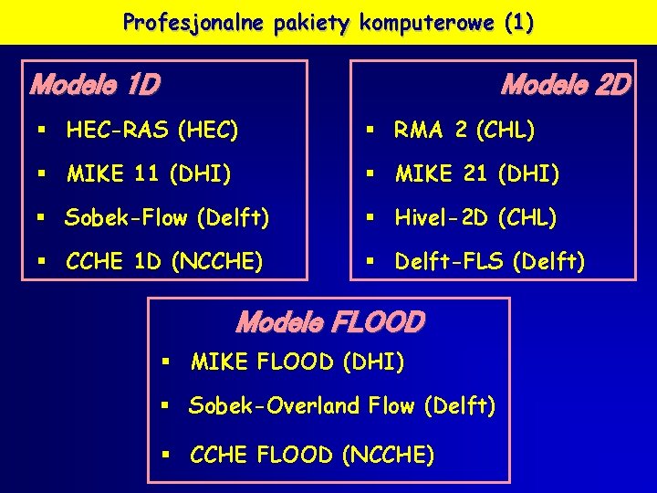 Profesjonalne pakiety komputerowe (1) Modele 1 D Modele 2 D § HEC-RAS (HEC) §