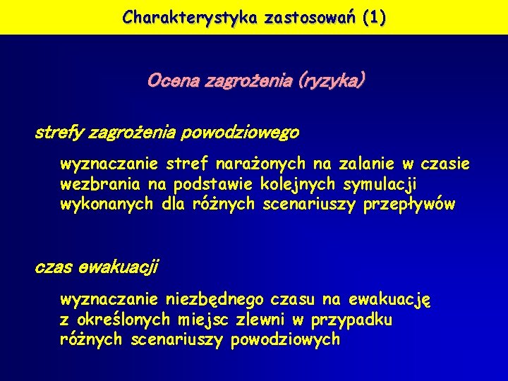 Charakterystyka zastosowań (1) Ocena zagrożenia (ryzyka) strefy zagrożenia powodziowego wyznaczanie stref narażonych na zalanie