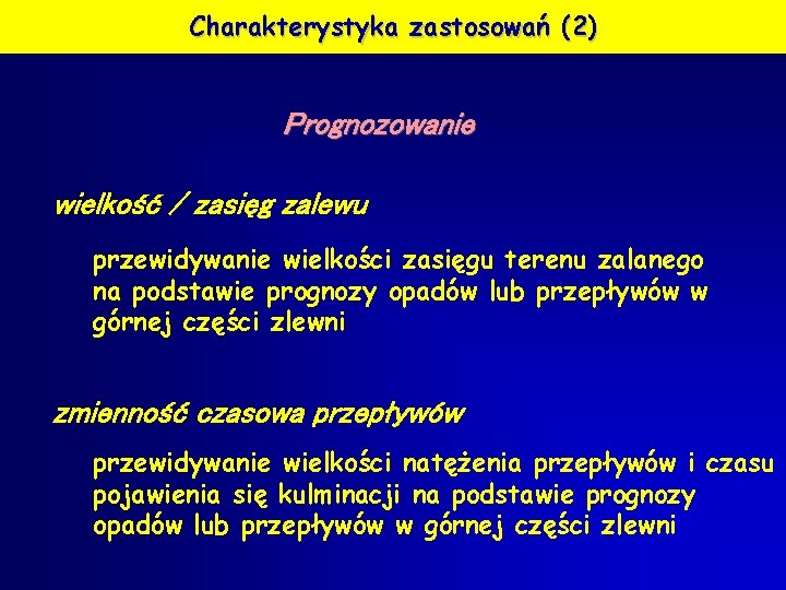 Charakterystyka zastosowań (2) Prognozowanie wielkość / zasięg zalewu przewidywanie wielkości zasięgu terenu zalanego na