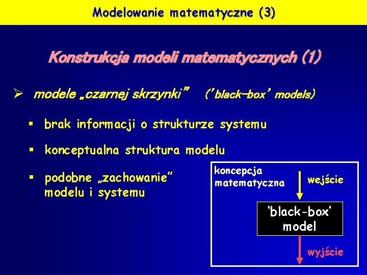 Modelowanie matematyczne (3) Konstrukcja modeli matematycznych (1) Ø modele „czarnej skrzynki” (’black-box’ models) §