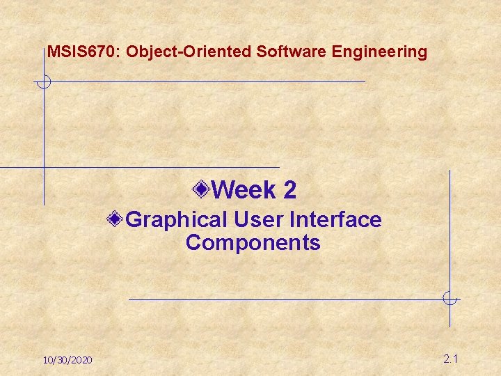 MSIS 670: Object-Oriented Software Engineering Week 2 Graphical User Interface Components 10/30/2020 2. 1