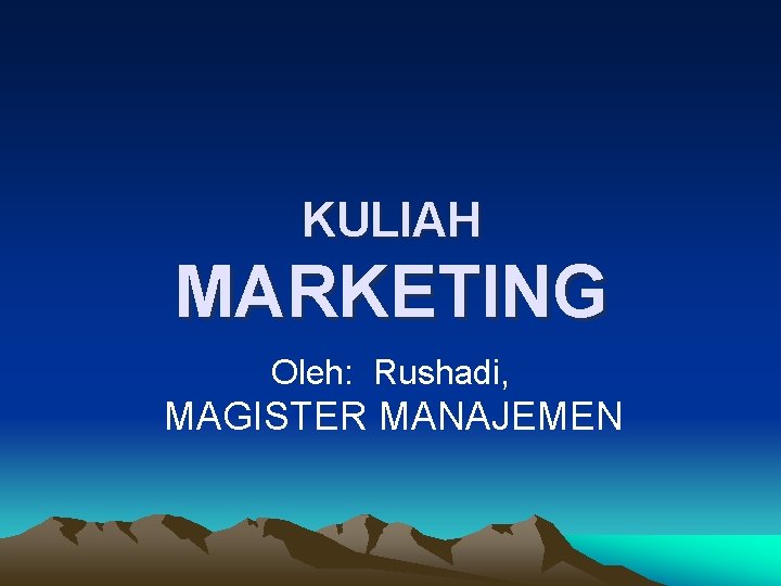 KULIAH MARKETING Oleh: Rushadi, MAGISTER MANAJEMEN 