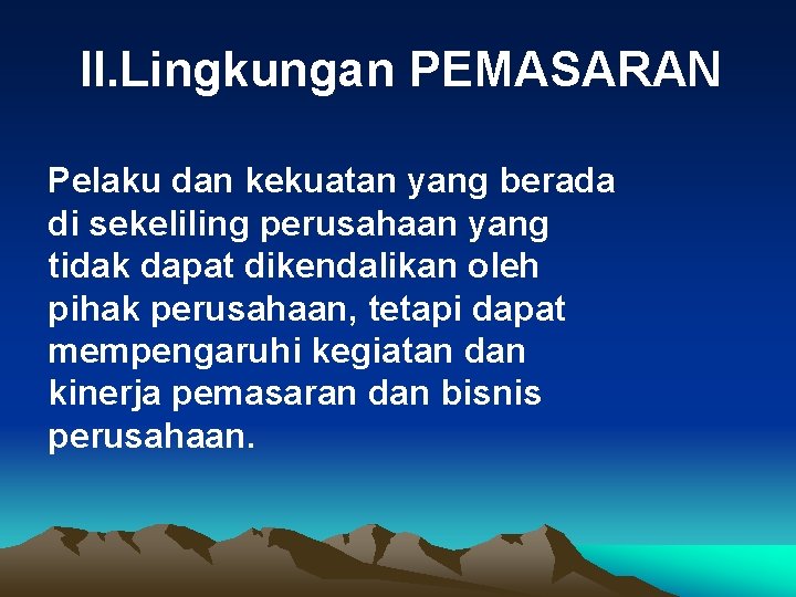 II. Lingkungan PEMASARAN Pelaku dan kekuatan yang berada di sekeliling perusahaan yang tidak dapat