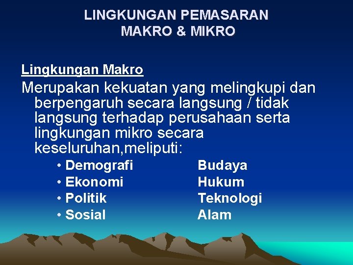 LINGKUNGAN PEMASARAN MAKRO & MIKRO Lingkungan Makro Merupakan kekuatan yang melingkupi dan berpengaruh secara