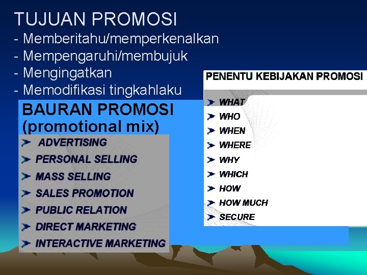 TUJUAN PROMOSI Memberitahu/memperkenalkan Mempengaruhi/membujuk Mengingatkan Memodifikasi tingkahlaku BAURAN PROMOSI (promotional mix) 