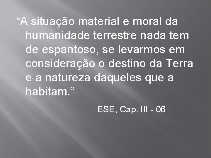 “A situação material e moral da humanidade terrestre nada tem de espantoso, se levarmos