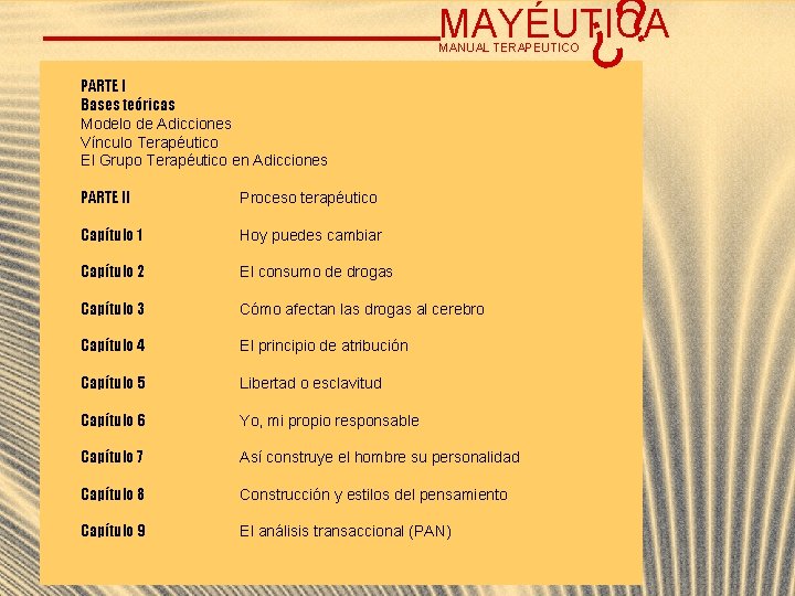 ? ¿ MAYÉUTICA MANUAL TERAPEUTICO PARTE I Bases teóricas Modelo de Adicciones Vínculo Terapéutico