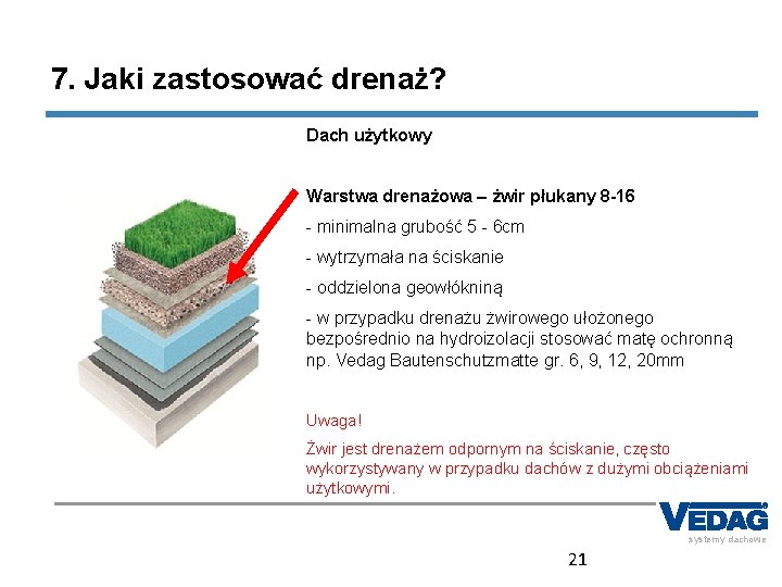 7. Jaki zastosować drenaż? Dach użytkowy Warstwa drenażowa – żwir płukany 8 -16 -