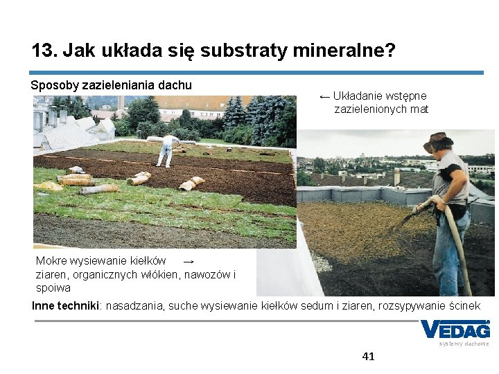 13. Jak układa się substraty mineralne? Sposoby zazieleniania dachu ← Układanie wstępne zazielenionych mat