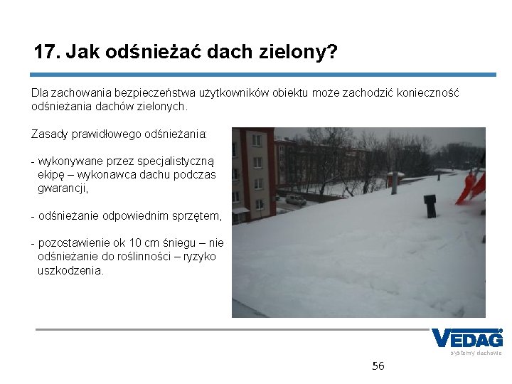 17. Jak odśnieżać dach zielony? Dla zachowania bezpieczeństwa użytkowników obiektu może zachodzić konieczność odśnieżania