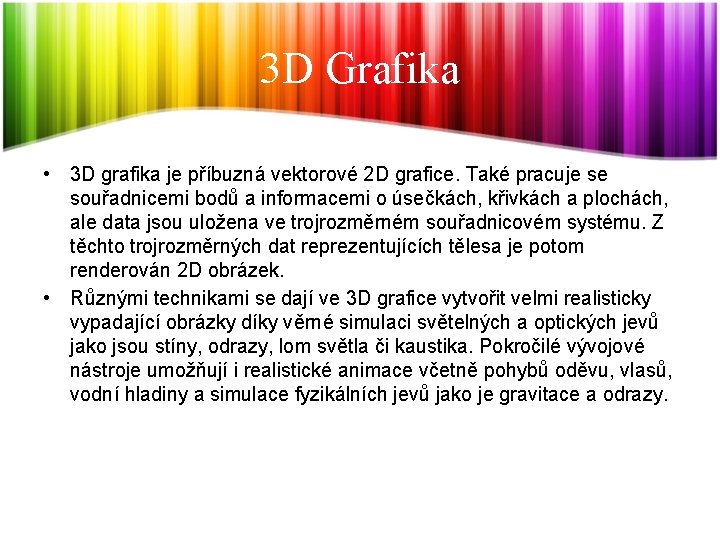 3 D Grafika • 3 D grafika je příbuzná vektorové 2 D grafice. Také