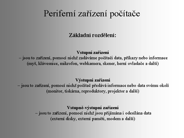 Periferní zařízení počítače Základní rozdělení: Vstupní zařízení – jsou to zařízení, pomocí nichž zadáváme