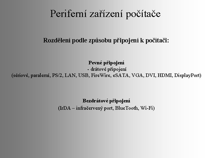 Periferní zařízení počítače Rozdělení podle způsobu připojení k počítači: Pevné připojení - drátové připojení