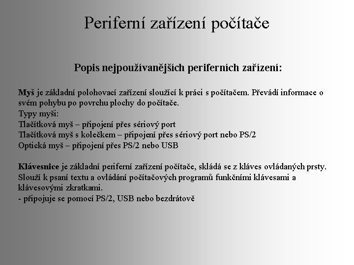 Periferní zařízení počítače Popis nejpoužívanějších periferních zařízení: Myš je základní polohovací zařízení sloužící k