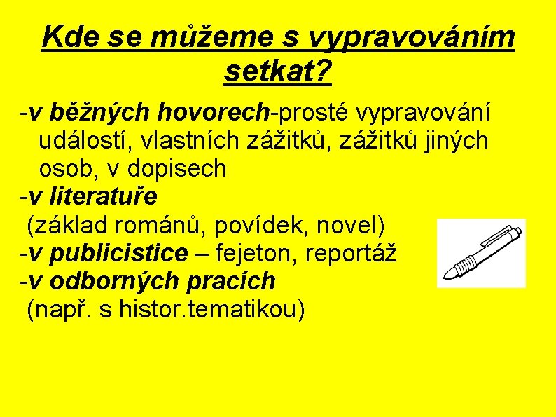 Kde se můžeme s vypravováním setkat? -v běžných hovorech-prosté vypravování událostí, vlastních zážitků, zážitků