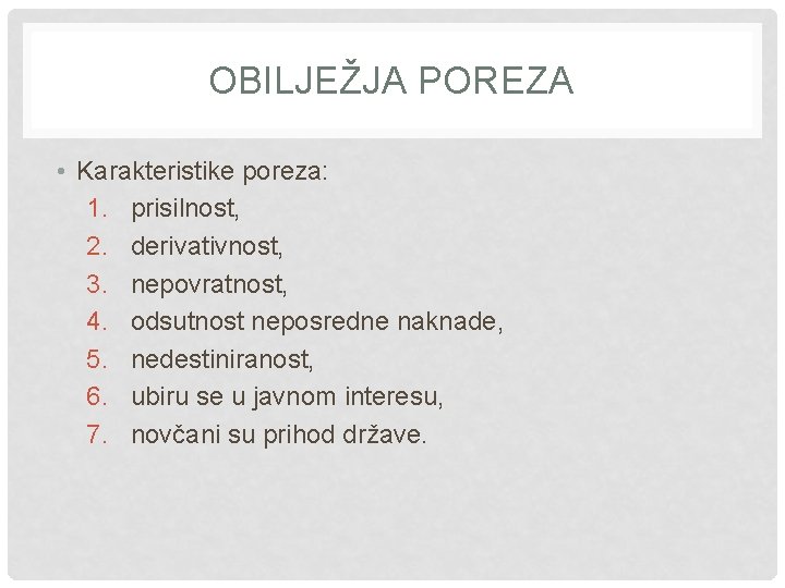 OBILJEŽJA POREZA • Karakteristike poreza: 1. prisilnost, 2. derivativnost, 3. nepovratnost, 4. odsutnost neposredne