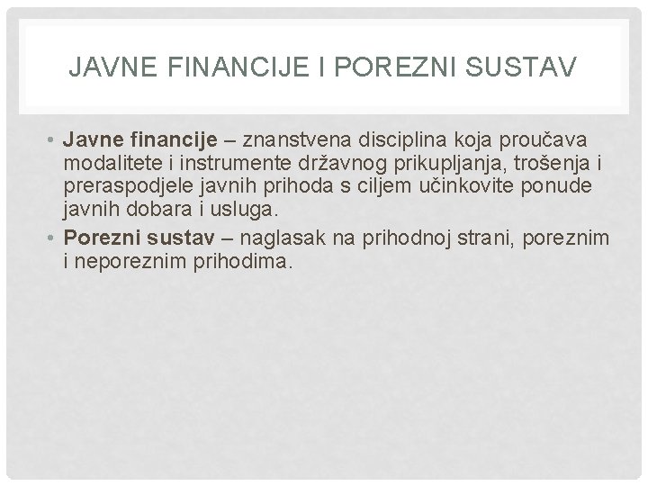 JAVNE FINANCIJE I POREZNI SUSTAV • Javne financije – znanstvena disciplina koja proučava modalitete