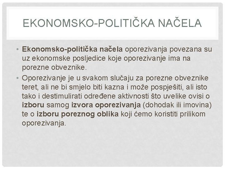 EKONOMSKO-POLITIČKA NAČELA • Ekonomsko-politička načela oporezivanja povezana su uz ekonomske posljedice koje oporezivanje ima