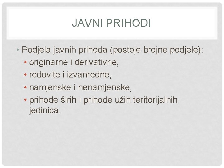 JAVNI PRIHODI • Podjela javnih prihoda (postoje brojne podjele): • originarne i derivativne, •