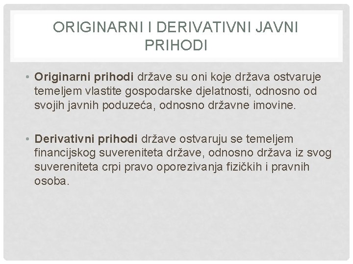 ORIGINARNI I DERIVATIVNI JAVNI PRIHODI • Originarni prihodi države su oni koje država ostvaruje