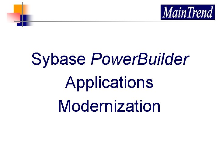 Sybase Power. Builder Applications Modernization 